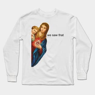 Virgin Mary and Jesus - we saw that Long Sleeve T-Shirt
